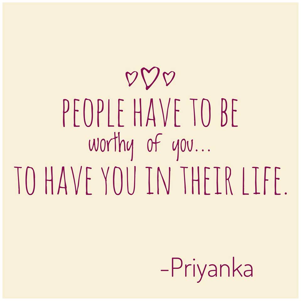 People Have To Be Worthy Of You To Have You In Their Life